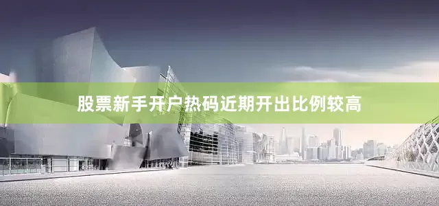 股票新手开户热码近期开出比例较高