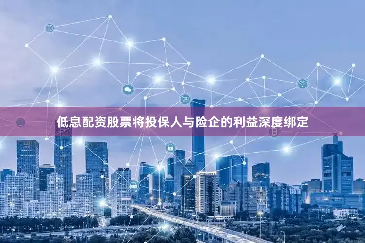 低息配资股票将投保人与险企的利益深度绑定