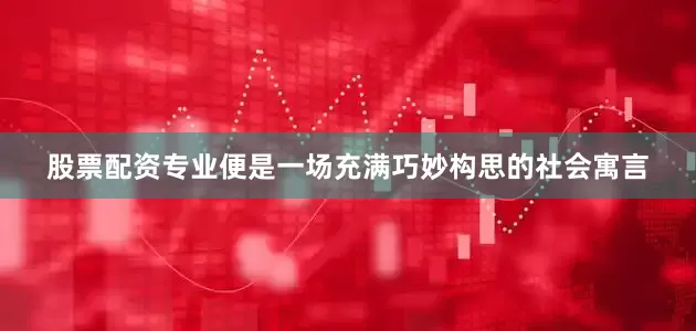 股票配资专业便是一场充满巧妙构思的社会寓言