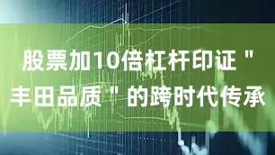 股票加10倍杠杆印证＂丰田品质＂的跨时代传承