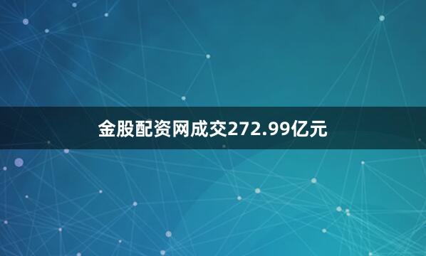 金股配资网成交272.99亿元