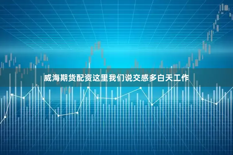 威海期货配资这里我们说交感多白天工作