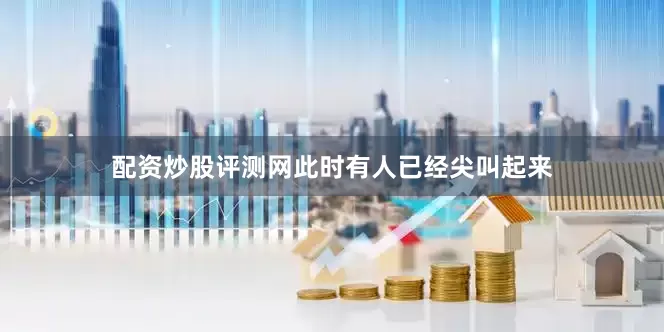 配资炒股评测网此时有人已经尖叫起来